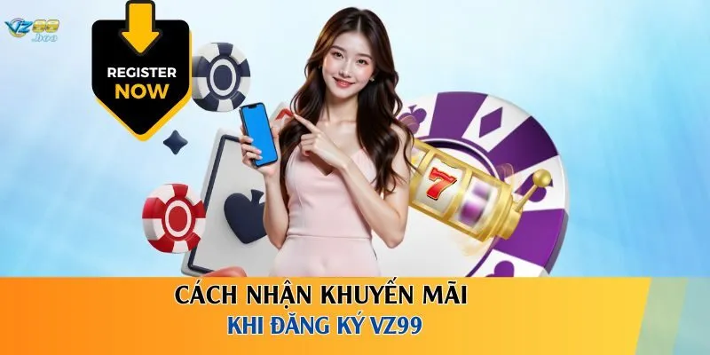 Cách nhận khuyến mãi khi đăng ký VZ99