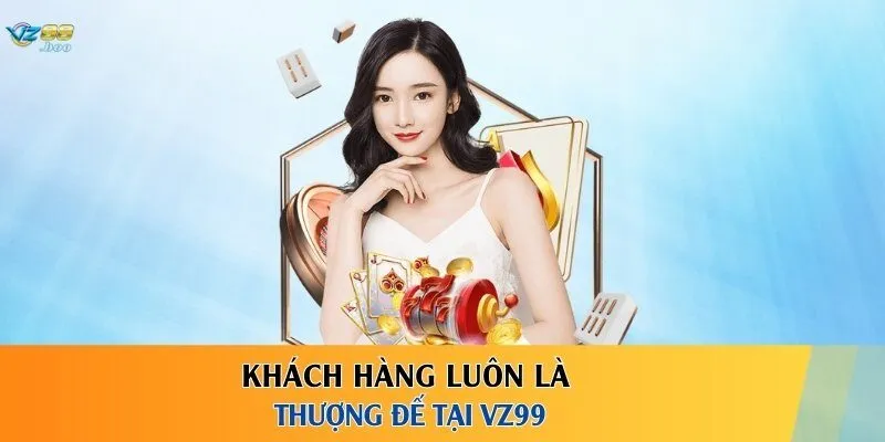 Khách hàng luôn là thượng đế tại VZ99