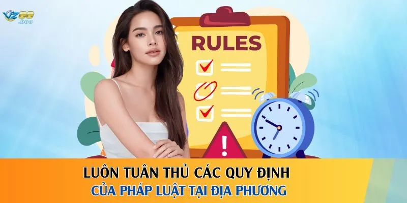 Luôn tuân thủ các quy định của pháp luật tại địa phương