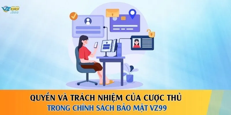 Quyền và trách nhiệm của cược thủ trong chính sách bảo mật VZ99